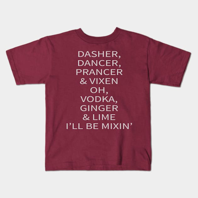 Dasher, Dancer, Prancer, & Vixen... Oh, Vodka, Ginger, & Lime I'll be Mixin' Kids T-Shirt by tdkenterprises